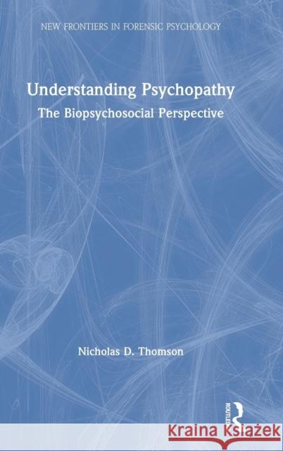 Understanding Psychopathy: The Biopsychosocial Perspective Nicholas D. Thomson 9781138570726 Routledge