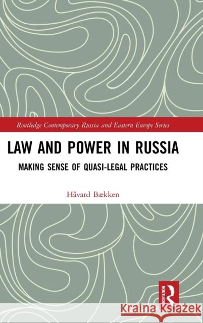 Law and Power in Russia: Making Sense of Quasi-Legal Practices Havard Bkken 9781138570887