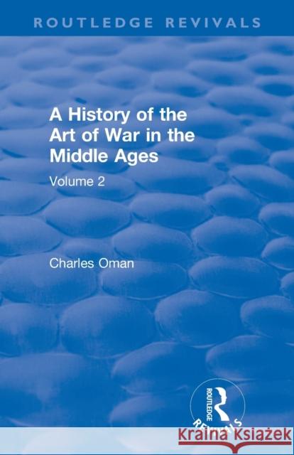 Routledge Revivals: A History of the Art of War in the Middle Ages (1978): Volume 2 1278-1485 Charles Oman 9781138570931