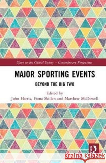 Major Sporting Events: Beyond the Big Two John Harris Fiona Skillen Matthew McDowell 9781138571020