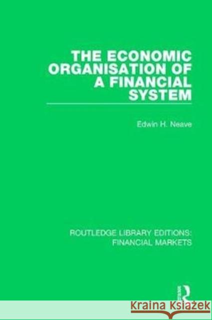 The Economic Organisation of a Financial System Neave, Edwin H. 9781138571044