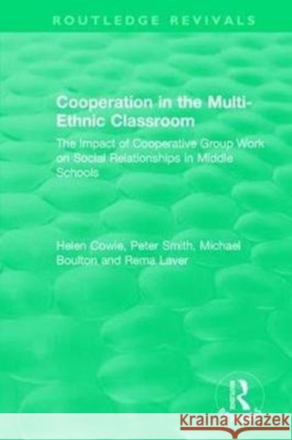 Cooperation in the Multi-Ethnic Classroom (1994): The Impact of Cooperative Group Work on Social Relationships in Middle Schools Helen Cowie Peter Smith Michael Boulton 9781138571105