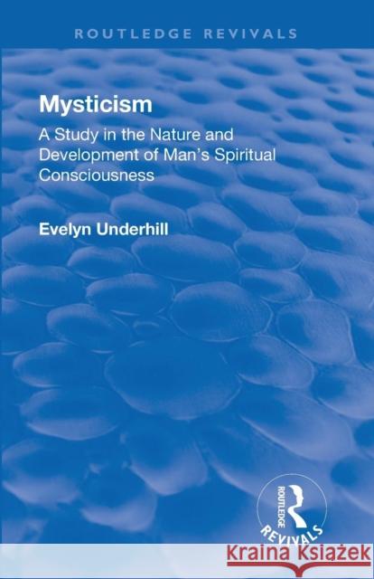 Mysticism: A Study in the Nature and Development of Man's Spiritual Consciousness Evelyn, Underhill 9781138571150 Routledge