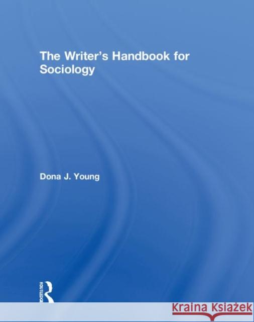 The Writer's Handbook for Sociology Dona Young 9781138571266