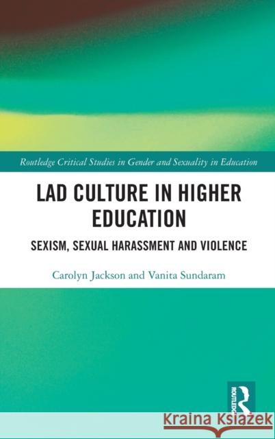 Lad Culture in Higher Education: Sexism, Sexual Harassment and Violence Jackson, Carolyn 9781138571310