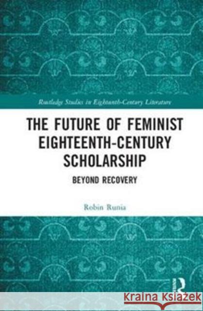 The Future of Feminist Eighteenth-Century Scholarship: Beyond Recovery  9781138571372 Routledge Studies in Eighteenth-Century Liter
