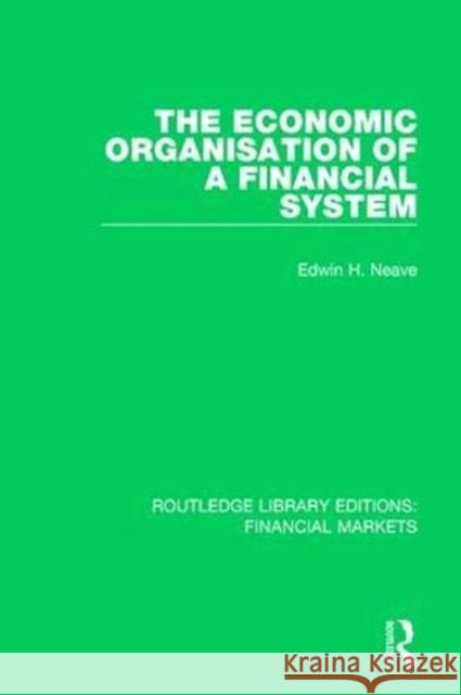 The Economic Organisation of a Financial System Edwin Neave 9781138571501