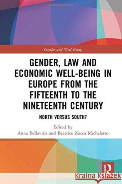 Gender, Law and Economic Well-Being in Europe from the Fifteenth to the Nineteenth Century: North Versus South? Anna Dr Bellavitis Beatrice Dr Zucc 9781138571518 Routledge