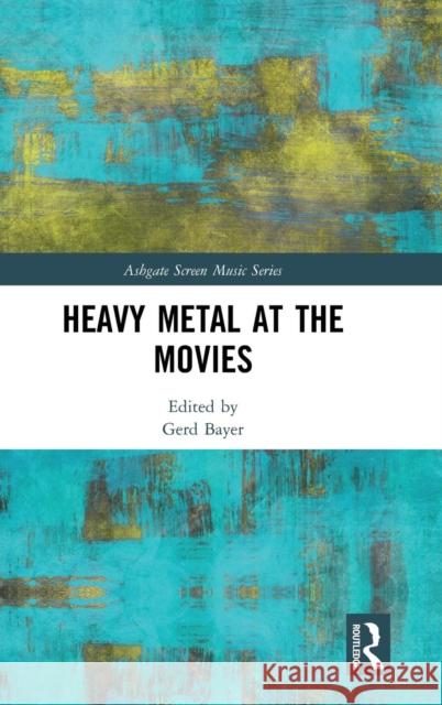 Heavy Metal at the Movies Gerd Bayer 9781138571594 Routledge