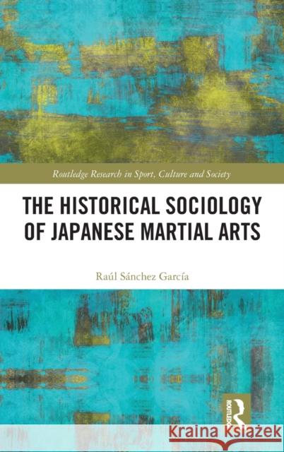 The Historical Sociology of Japanese Martial Arts Raul Sanche 9781138571693 Routledge