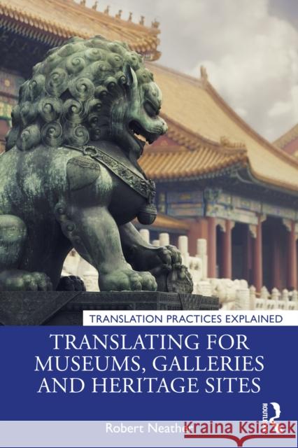 Translating for Museums, Galleries and Heritage Sites Robert Neather 9781138571860 Routledge