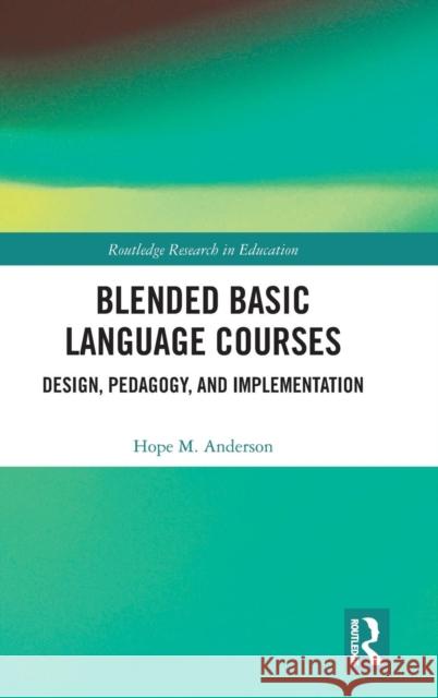 Blended Basic Language Courses: Design, Pedagogy, and Implementation Hope M. Anderson 9781138571914 Routledge