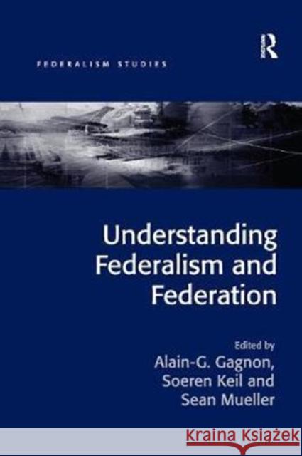 Understanding Federalism and Federation Alain-G Gagnon Soeren Keil 9781138571952 Routledge