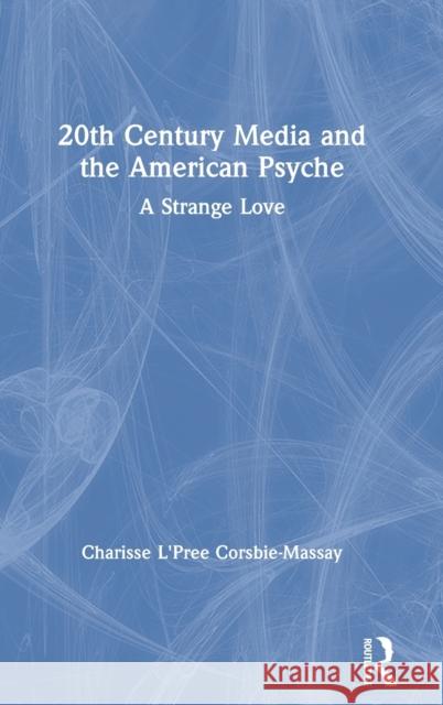 20th Century Media and the American Psyche: A Strange Love Charisse L'Pre 9781138572096 Routledge