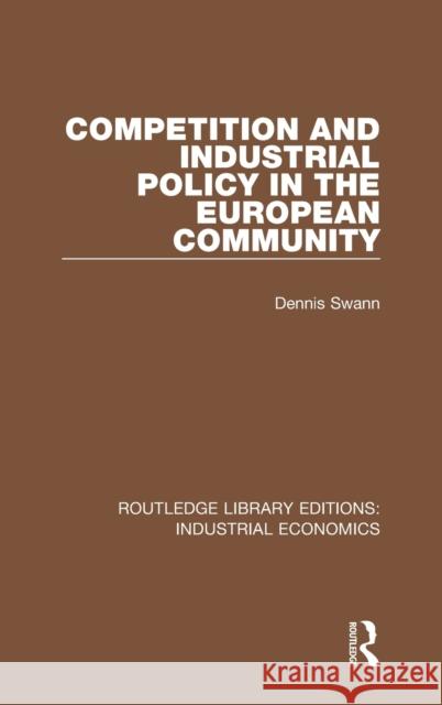 Competition and Industrial Policy in the European Community Dennis Swann 9781138572201 Taylor and Francis