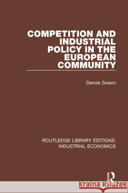 Competition and Industrial Policy in the European Community Dennis Swann 9781138572263 Routledge