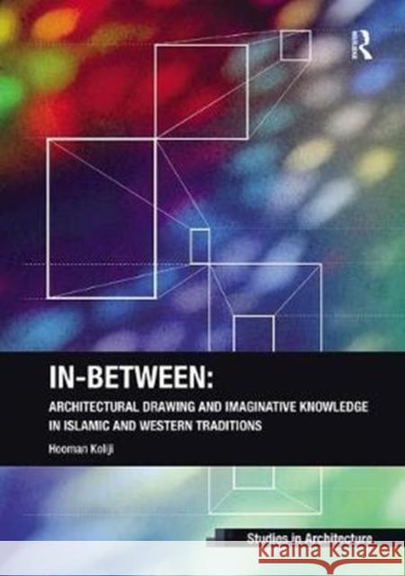 In-Between: Architectural Drawing and Imaginative Knowledge in Islamic and Western Traditions Hooman Koliji 9781138572379 Routledge