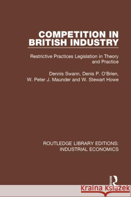 Competition in British Industry: Restrictive Practices Legislation in Theory and Practice Dennis Swan Denis P. O'Brien W. Peter J. Maunder 9781138572454 Routledge