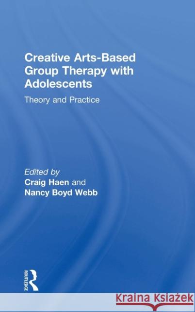 Creative Arts-Based Group Therapy with Adolescents: Theory and Practice Craig Haen Nancy Boy 9781138572515 Routledge