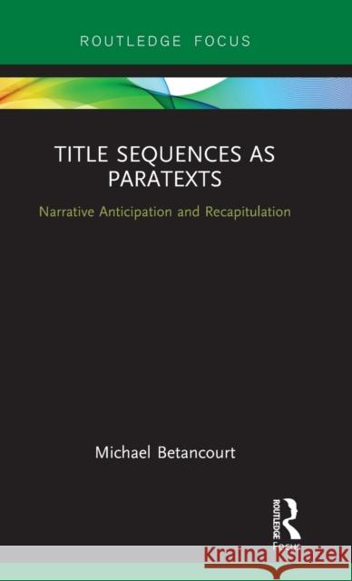 Title Sequences as Paratexts: Narrative Anticipation and Recapitulation Michael Betancourt 9781138572621 Routledge