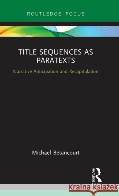 Title Sequences as Paratexts: Narrative Anticipation and Recapitulation Michael Betancourt 9781138572621