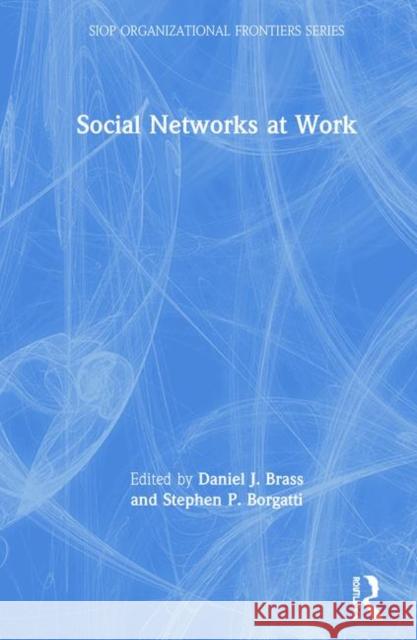 Social Networks at Work Daniel J. Brass Stephen P. Borgatti 9781138572645