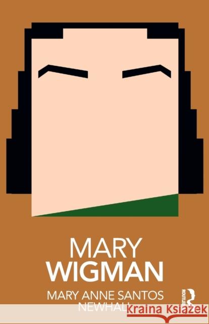 Mary Wigman Newhall, Mary Anne Santos (University of New Mexico, USA) 9781138572744 Routledge Performance Practitioners