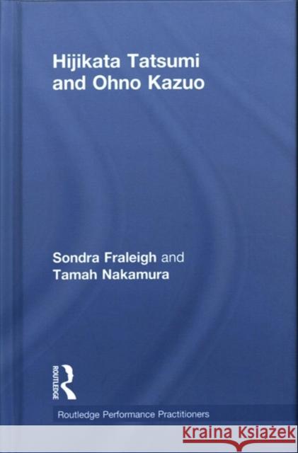 Hijikata Tatsumi and Ohno Kazuo Sondra Fraleigh Tamah Nakamura 9781138572782 Routledge