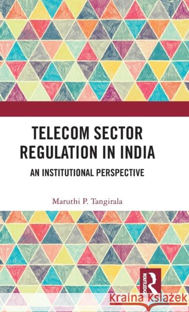 Telecom Sector Regulation in India: An Institutional Perspective Maruthi P. Tangirala 9781138572911 Routledge Chapman & Hall