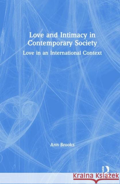 Love and Intimacy in Contemporary Society: Love in an International Context Ann Brooks 9781138572935 Routledge