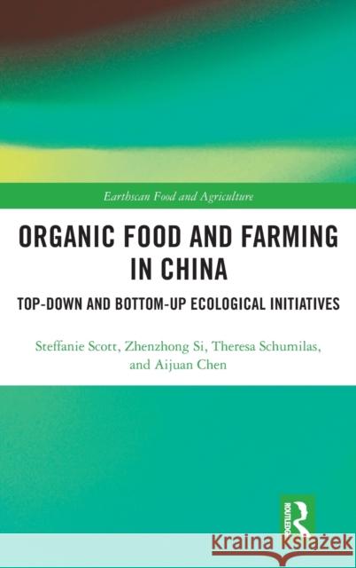 Organic Food and Farming in China: Top-down and Bottom-up Ecological Initiatives Scott, Steffanie 9781138573000 Routledge