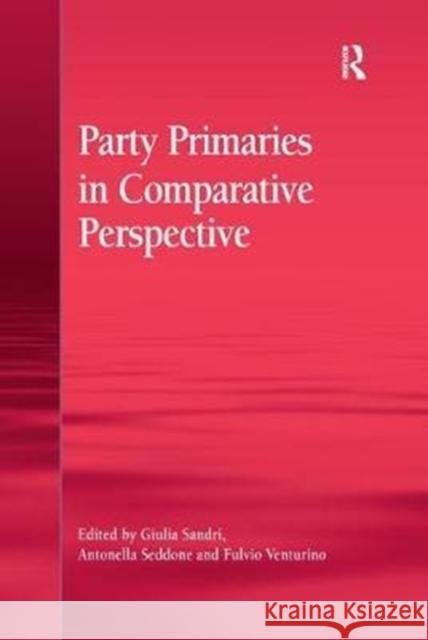 Party Primaries in Comparative Perspective Giulia Sandri, Antonella Seddone 9781138573086