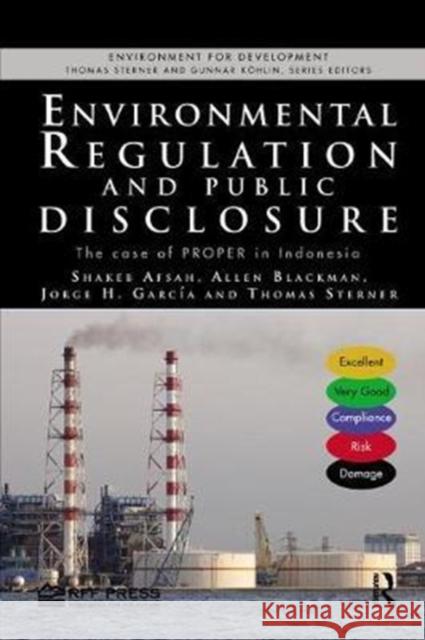 Environmental Regulation and Public Disclosure: The Case of Proper in Indonesia Afsah, Shakeb (Performeks, Bethesda MD, USA)|||Blackman, Allen (Resources for the Future, Washington, DC, USA)|||Garcia, 9781138573130