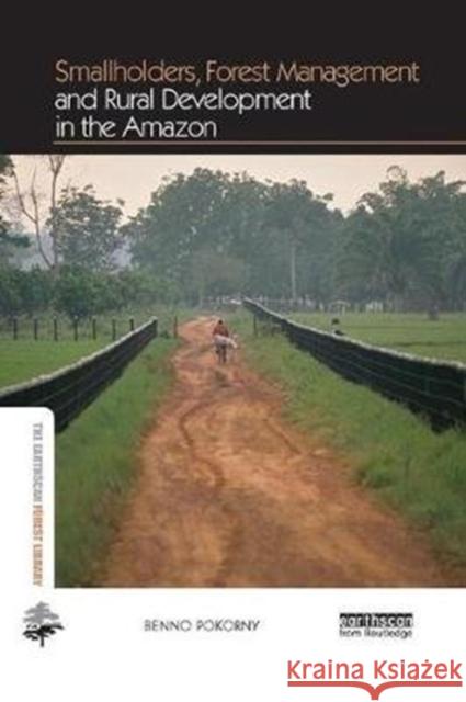 Smallholders, Forest Management and Rural Development in the Amazon Pokorny, Benno (Freiburg University, Germany) 9781138573178 Earthscan Forest Library