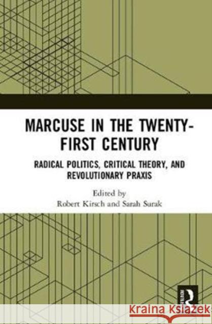 Marcuse in the Twenty-First Century: Radical Politics, Critical Theory, and Revolutionary Praxis Robert Kirsch Sarah Surak 9781138573215 Routledge