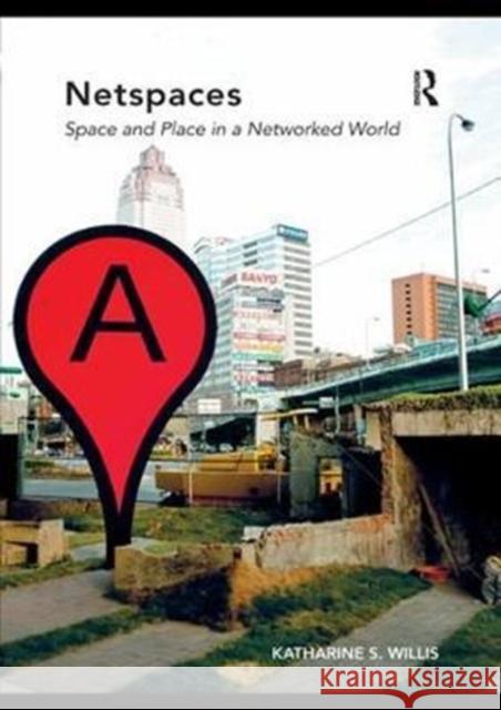 Netspaces: Space and Place in a Networked World Willis, Katharine S. 9781138573390