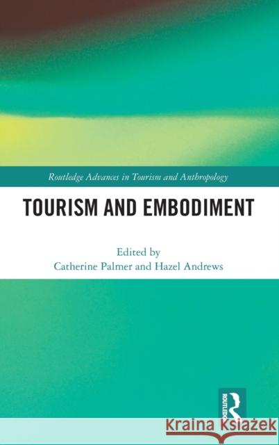 Tourism and Embodiment Catherine Palmer Hazel Andrews 9781138573550 Routledge