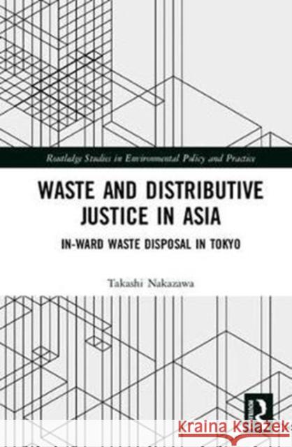 Waste and Distributive Justice in Asia: In-Ward Waste Disposal in Tokyo Takashi Nakazawa 9781138573635 Routledge