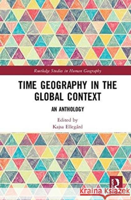 Time Geography in the Global Context: An Anthology Kajsa Ellegard 9781138573789