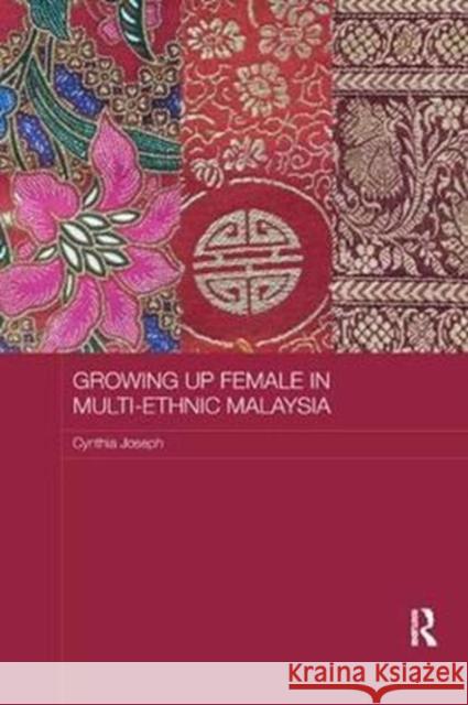 Growing Up Female in Multi-Ethnic Malaysia Joseph, Cynthia (Monash University, Australia) 9781138573802