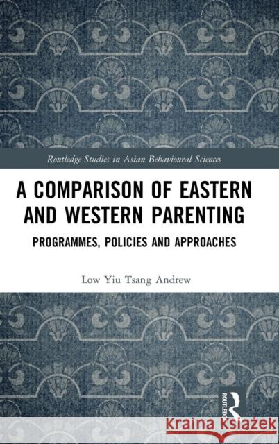 A Comparison of Eastern and Western Parenting: Programmes, Policies and Approaches Yiu Tsang Andrew Low 9781138574069 Routledge