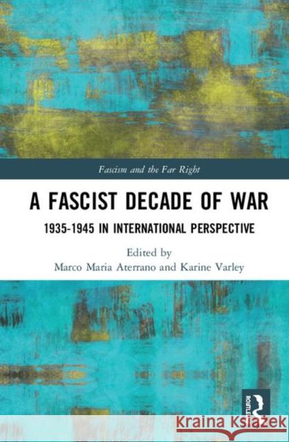 A Fascist Decade of War: 1935-1945 in International Perspective Aterrano, Marco Maria 9781138574151