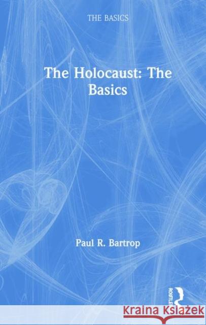 The Holocaust: The Basics: The Basics Bartrop, Paul 9781138574182