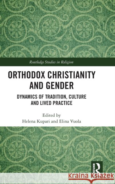 Orthodox Christianity and Gender: Dynamics of Tradition, Culture and Lived Practice Kupari, Helena 9781138574205 Routledge