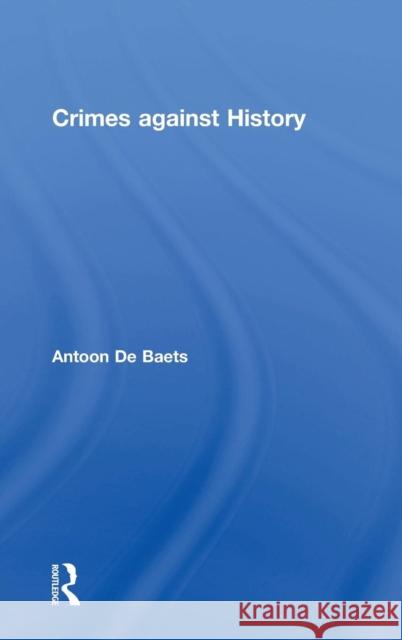 Crimes against History Baets, Antoon de 9781138574212 Routledge