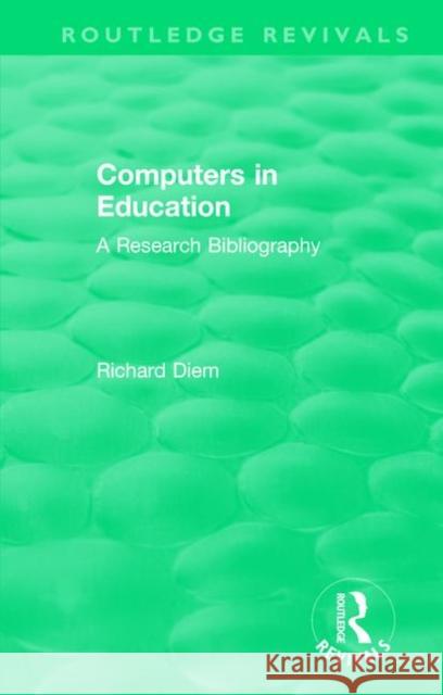 Computers in Education (1988): A Research Bibliography Richard Diem   9781138574267