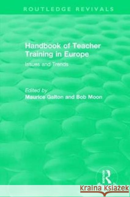Handbook of Teacher Training in Europe (1994): Issues and Trends Maurice Galton Bob Moon 9781138574342
