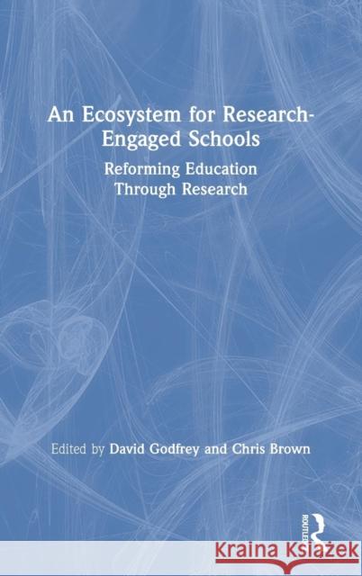 An Ecosystem for Research-Engaged Schools: Reforming Education Through Research David Godfrey Chris Brown 9781138574458 Routledge