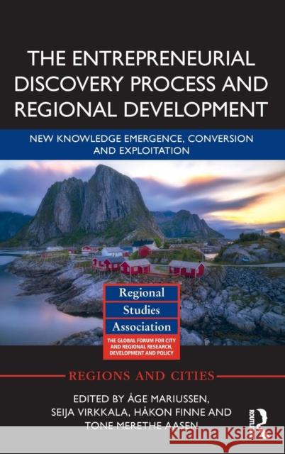 The Entrepreneurial Discovery Process and Regional Development: New Knowledge Emergence, Conversion and Exploitation Age Mariussen Seija Virkkala Hakon Finne 9781138574557 Routledge