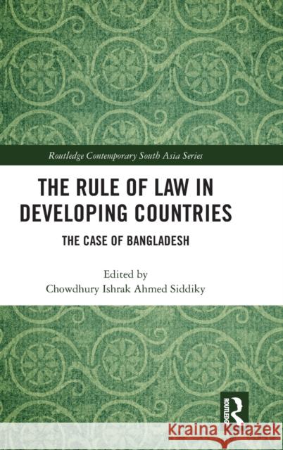 The Rule of Law in Developing Countries: The Case of Bangladesh Chowdhury Ishrak Ahmed Siddiky 9781138574571 Routledge